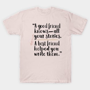 A good friend knows all your stories. A best friend helped you write them T-Shirt